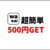 Wasaiアプリをインストールするだけで500円GET！実際に試してみた